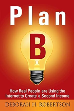 plan b how real people are using the internet to create a second income 1st edition deborah robertson