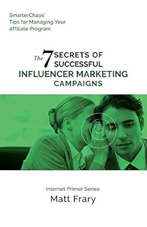 the 7 secrets of successful influencer marketing campaigns 1st edition matt frary 1537323512, 978-1537323510