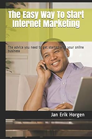the easy way to start internet marketing the advice you need to get started with your online business 1st