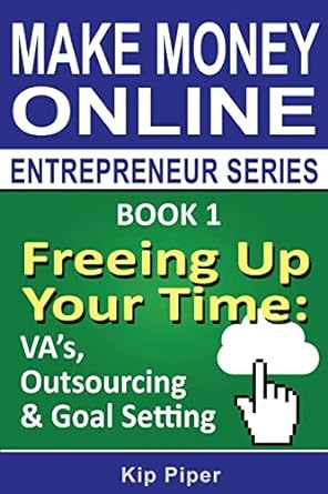 make money online entrepreneur series freeing up your time vas outsourcing and goal setting book 1 1st