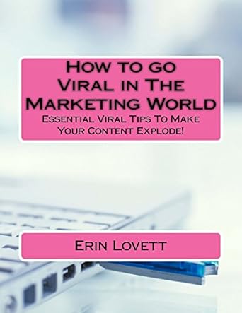 how to go viral in the marketing world essential viral tips to make your content explode 1st edition erin