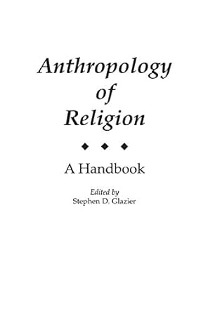 anthropology of religion a handbook 1st edition stephen d. glazier 0275965600, 978-0275965600