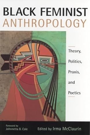 black feminist anthropology theory politics praxis and poetics 1st edition irma mcclaurin 0813529263,