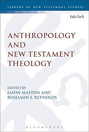 anthropology and new testament theology 1st edition jason maston, benjamin e. reynolds, chris keith