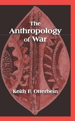 the anthropology of war 1st edition keith f. otterbein 1577666070, 978-1577666073