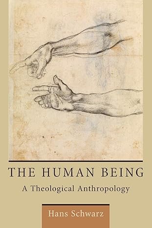 the human being a theological anthropology 1st edition hans schwarz 0802870880, 978-0802870889