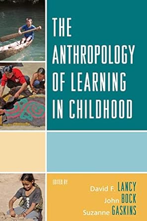 the anthropology of learning in childhood 1st edition david lancy, john bock, suzanne gaskins 0759113238,