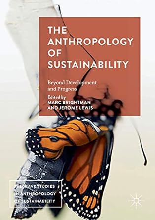 the anthropology of sustainability beyond development and progress 1st edition marc brightman, jerome lewis