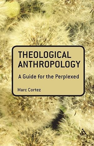 theological anthropology a guide for the perplexed 1st edition marc cortez 0567034321, 978-0567034328