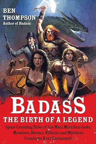 badass the birth of a legend spine crushing tales of the most merciless gods monsters heroes villains and