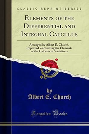elements of the differential and integral calculus arranged by albert e church improved containing the