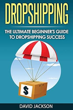 dropshipping the ultimate beginners guide to dropshipping success 1st edition david jackson 1973983575,