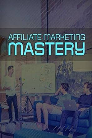affiliate marketing mastery 1st edition phdn limited 979-8562776914