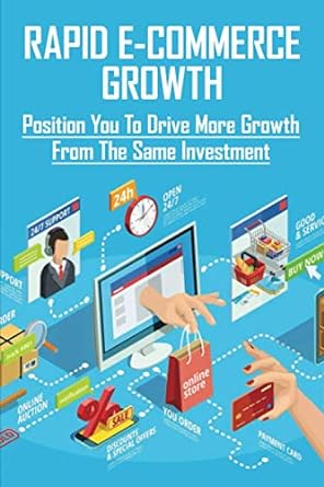rapid e commerce growth position you to drive more growth from the same investment 1st edition jeffry