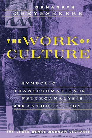 the work of culture symbolic transformation in psychoanalysis and anthropology 1st edition gananath