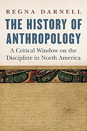 the history of anthropology a critical window on the discipline in north america 1st edition regna darnell