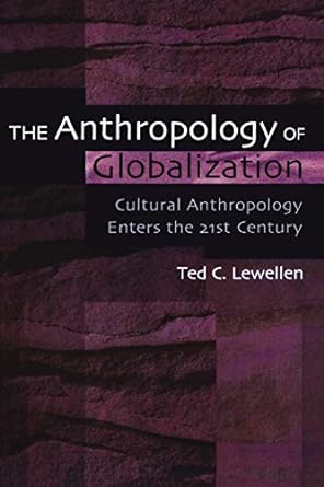 The Anthropology Of Globalization Cultural Anthropology Enters The 21st Century