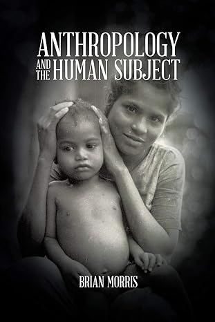 anthropology and the human subject 1st edition brian morris 1490731040, 978-1490731049
