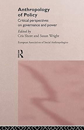 anthropology of policy critical perspectives on governance and power 1st edition cris shore ,susan wright