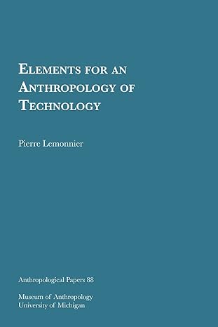 elements for an anthropology of technology 1st edition pierre lemonnier 0915703300, 978-0915703302