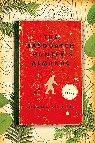 the sasquatch hunter s almanac a novel  sharma shields 162779199x, 978-1627791991