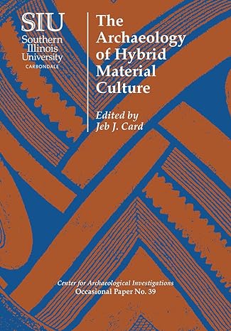 the archaeology of hybrid material culture 1st edition jeb j. card 0809333147, 978-0809333141