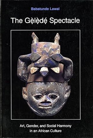 the gelede spectacle art gender and social harmony in an african culture 1st edition babatunde lawal