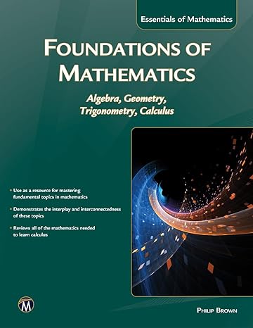 foundations of mathematics algebra geometry trigonometry and calculus 1st edition philip brown 1942270755,