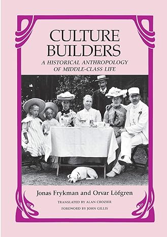 culture builders a historical anthropology of middle class life 1st edition jonas frykman ,alan crozier ,john