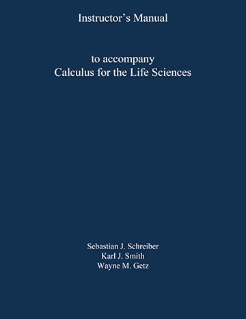 instructors manual to accompany  calculus for life sciences 1st edition sebastian j. schreiber 111867698x,