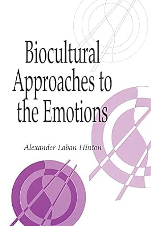 biocultural approaches to the emotions 1st edition alexander laban hinton 0521655692, 978-0521655699