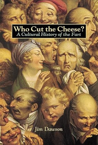 who cut the cheese a cultural history of the fart 1st edition jim dawson 1580080111, 978-1580080118