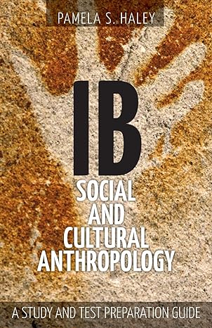 ib social and cultural anthropology a study and test preparation guide 1st edition pamela s. haley