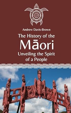 the history of the maori unveiling the spirit of a people 1st edition andrew davis-brown 979-8863466354