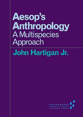 aesop s anthropology a multispecies approach 1st edition john hartigan jr. 0816696845, 978-0816696840