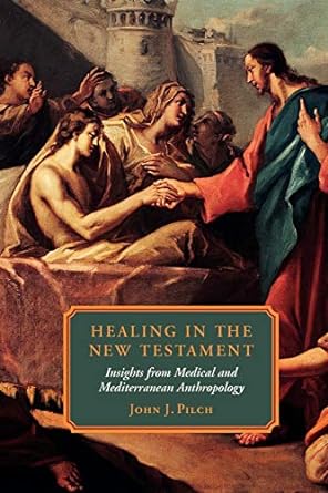 healing in the new testament insights from medical and mediterranean anthropology 1st edition john j. pilch