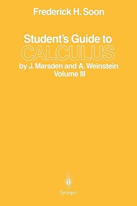 students guide to calculus by j marsden and a weinstein volume iii 1st edition frederick h. soon 0387963480,