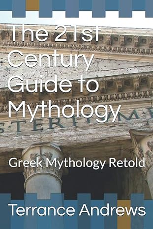 the 21st century guide to mythology greek mythology retold  terrance l andrews jr 979-8555762511
