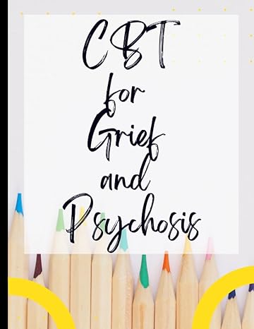 cbt for grief and psychosis your guide to free for cbt for grief deal with stress anxiety and face the world