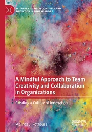 a mindful approach to team creativity and collaboration in organizations creating a culture of innovation 1st