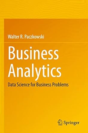 business analytics data science for business problems 1st edition walter r paczkowski 3030870251,