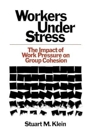 workers under stress the impact of work pressure on group cohesion 1st edition stuart m klein 081315281x,