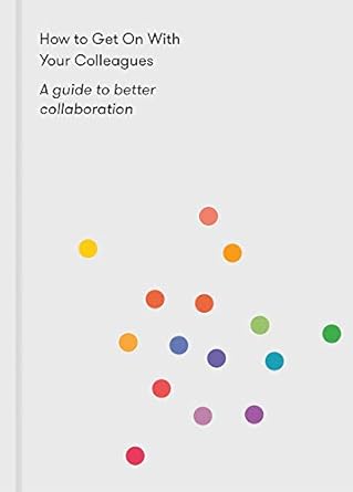 how to get on with your colleagues a guide to better collaboration 1st edition the school of life ,alain de