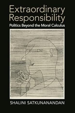 extraordinary responsibility politics beyond the moral calculus 1st edition shalini satkunanandan 110744313x,