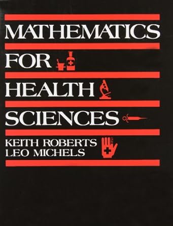 mathematics for the health sciences 1st edition keith j roberts ,leo michels 0818504781, 978-0818504785