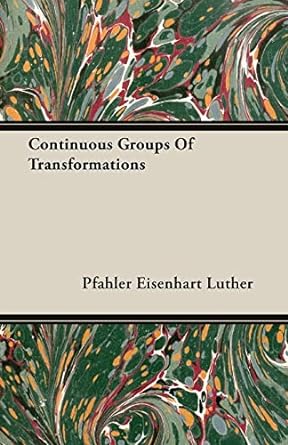 continuous groups of transformations 1st edition pfahler eisenhart luther 1406760390, 978-1406760392