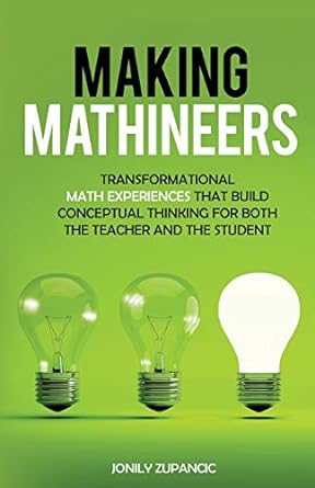 Making Mathineers Transformational Math Experiences That Build Conceptual Thinking For Both The Teacher And The Student
