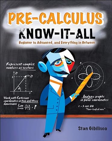pre calculus know it all beginner to advanced and everything in between 1st edition stan gibilisco