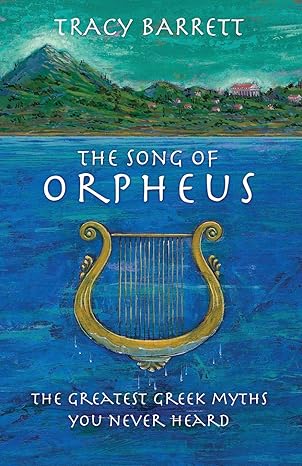 the song of orpheus the greatest greek myths you never heard  tracy barrett 1099729726, 978-1099729720