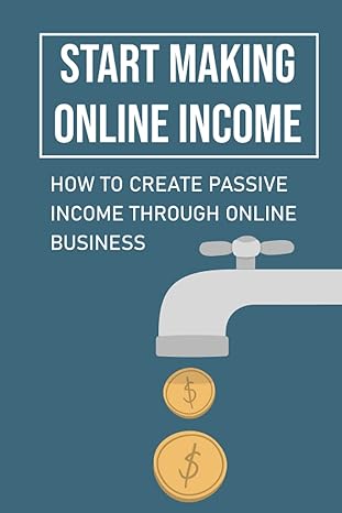 start making online income how to create passive income through online business 1st edition efrain stukel